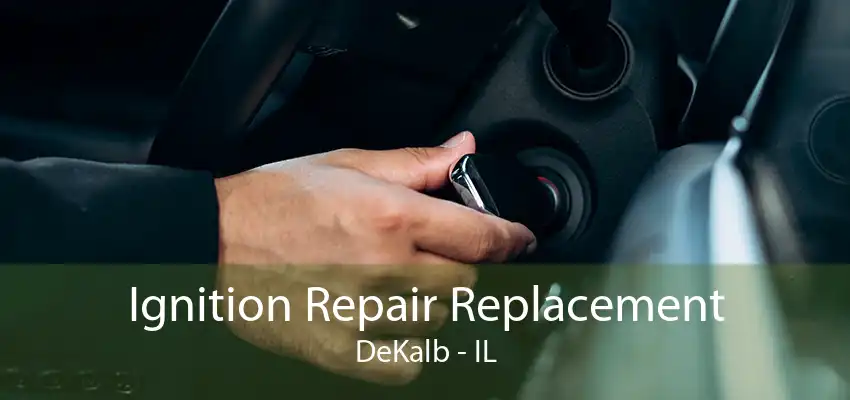 Ignition Repair Replacement DeKalb - IL